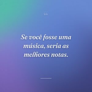 Se você fosse uma música, seria as melhores notas.