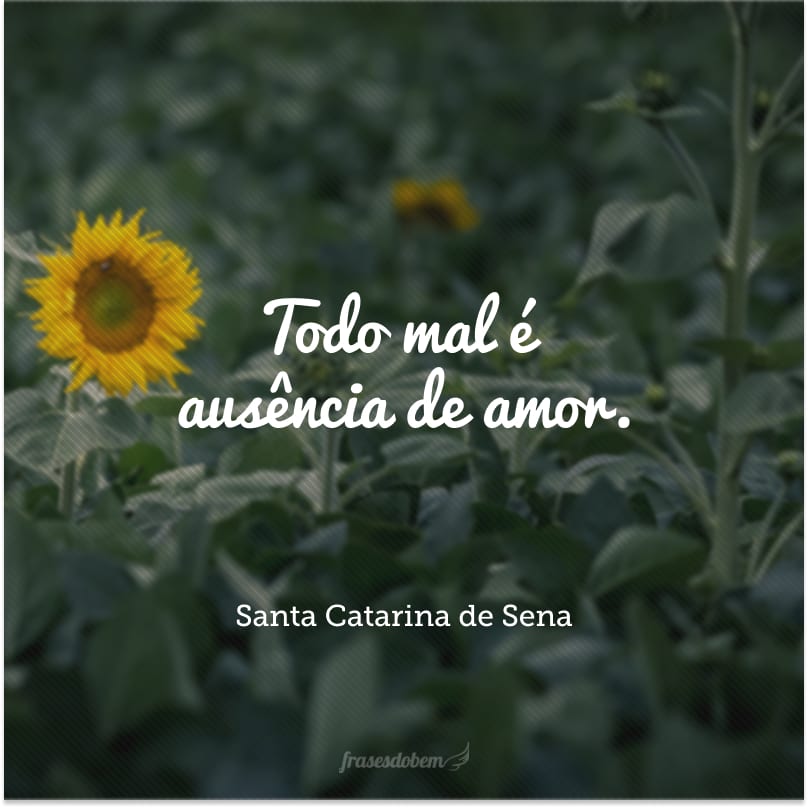 Todo mal é ausência de amor.