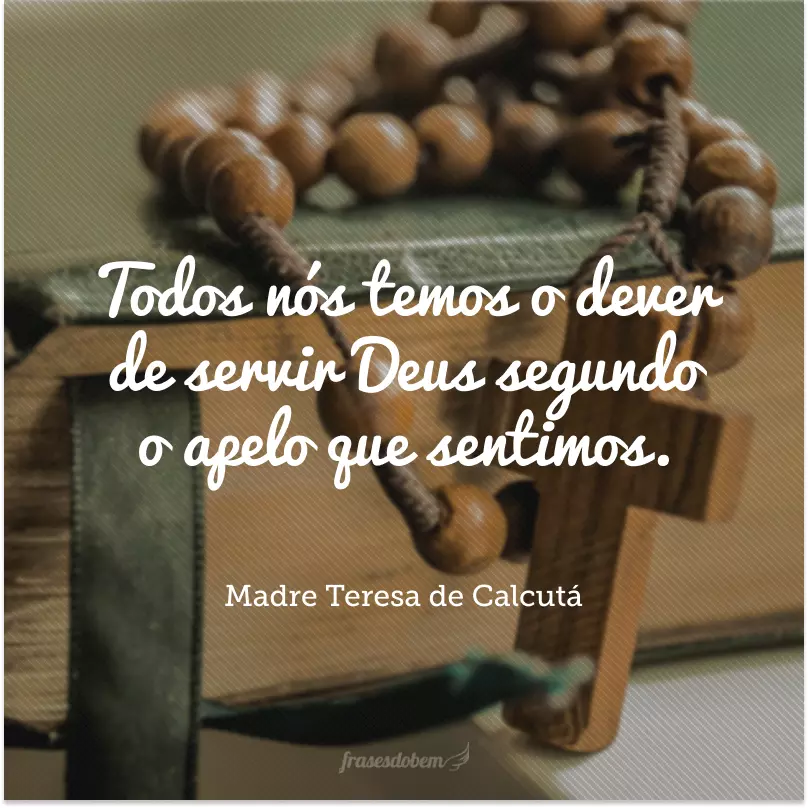 Todos nós temos o dever de servir Deus segundo o apelo que sentimos.