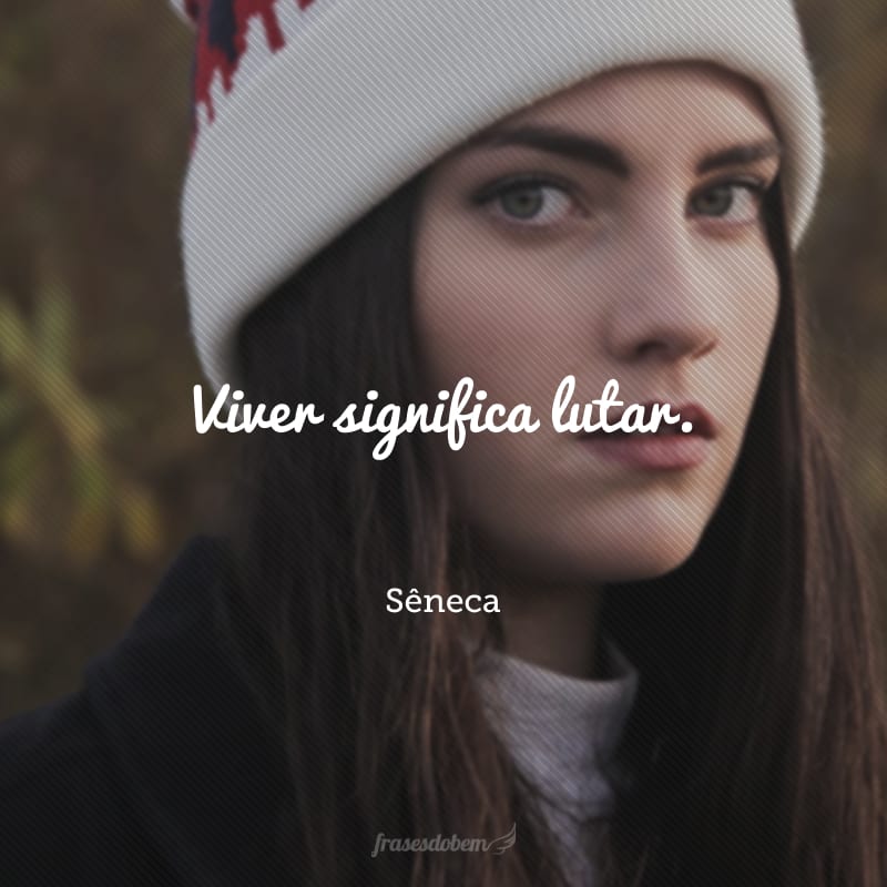 Viver significa lutar.