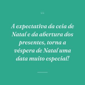 A expectativa da ceia de Natal e da abertura dos presentes, torna a véspera de Natal uma data muito especial!