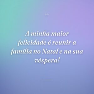A minha maior felicidade é reunir a família no Natal e na sua véspera!
