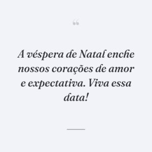 A véspera de Natal enche nossos corações de amor e expectativa. Viva essa data!