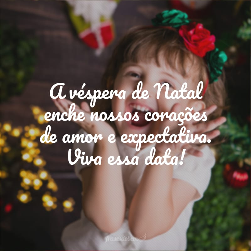 A véspera de Natal enche nossos corações de amor e expectativa. Viva essa data!