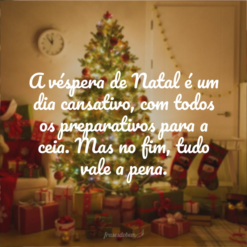 A véspera de Natal é um dia cansativo, com todos os preparativos para a ceia. Mas no fim, tudo vale a pena.