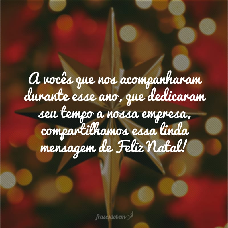 A vocês que nos acompanharam durante esse ano, que dedicaram seu tempo a nossa empresa, compartilhamos essa linda mensagem de Feliz Natal!