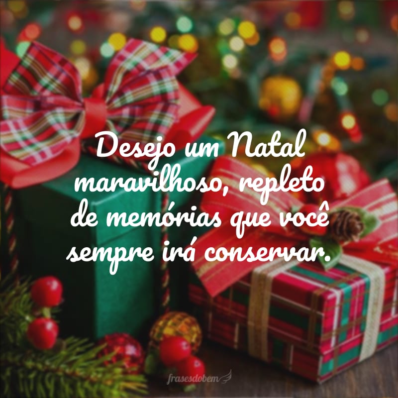 Desejo um Natal maravilhoso, repleto de memórias que você sempre irá conservar. 