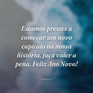 Estamos prestes a começar um novo capítulo na nossa história, faça valer a pena. Feliz Ano Novo!