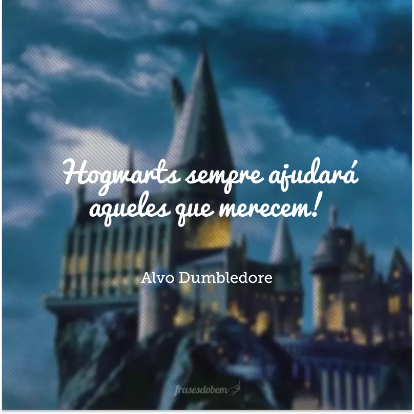 Hogwarts sempre ajudará aqueles que merecem!