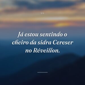 Já estou sentindo o cheiro da sidra Cereser no Réveillon.