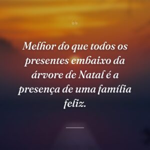 Melhor do que todos os presentes embaixo da árvore de Natal é a presença de uma família feliz.