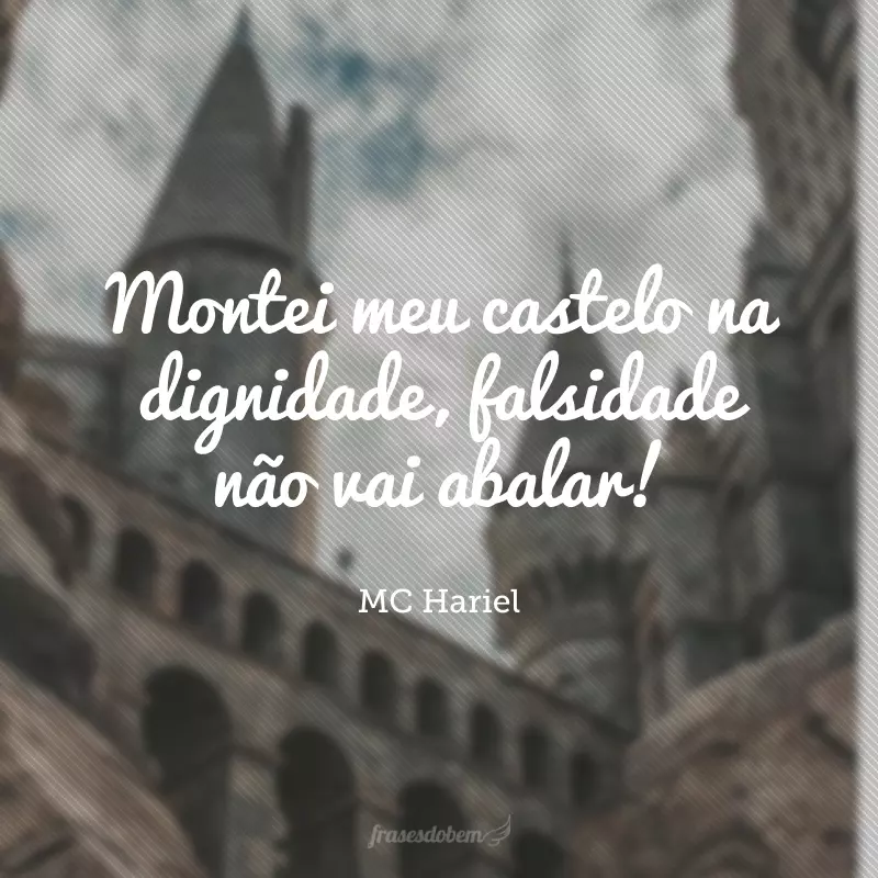 Montei meu castelo na dignidade, falsidade não vai abalar! 