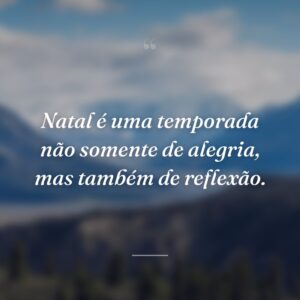 Natal é uma temporada não somente de alegria, mas também de reflexão.