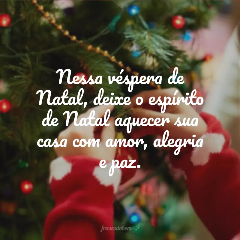 Nessa véspera de Natal, deixe o espírito de Natal aquecer sua casa com amor, alegria e paz. 