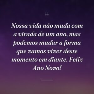 Nossa vida não muda com a virada de um ano, mas podemos mudar a forma que vamos viver deste momento em diante. Feliz Ano Novo!