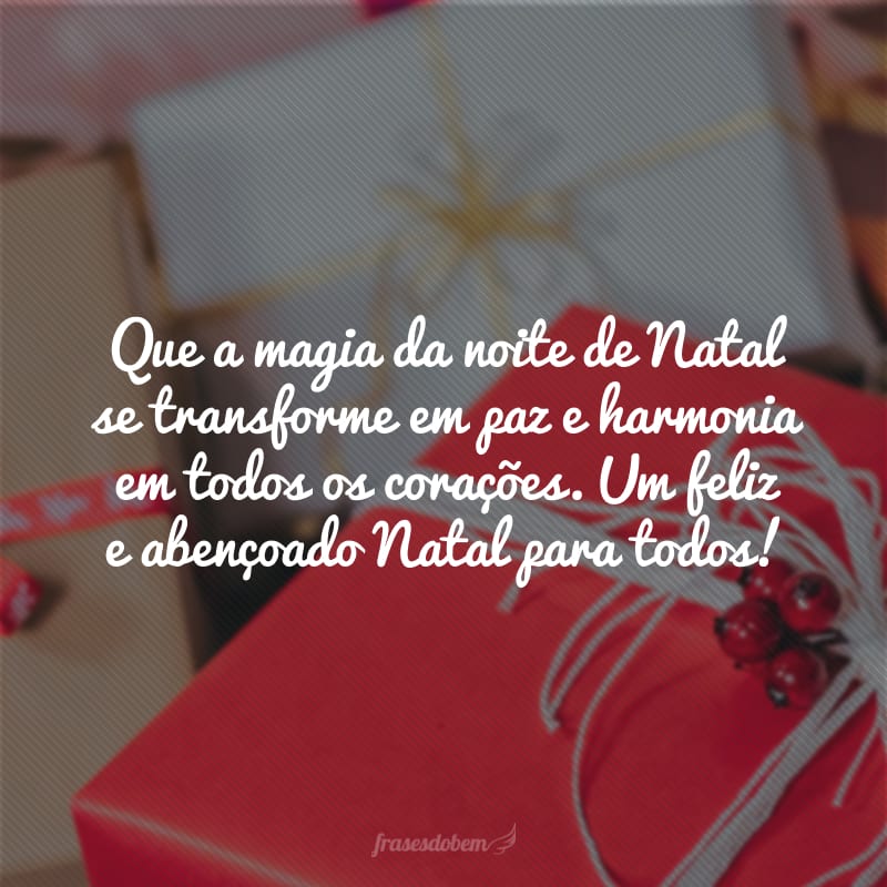 Que a magia da noite de Natal se transforme em paz e harmonia em todos os corações. Um feliz e abençoado Natal para todos!