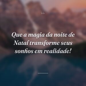 Que a magia da noite de Natal transforme seus sonhos em realidade!