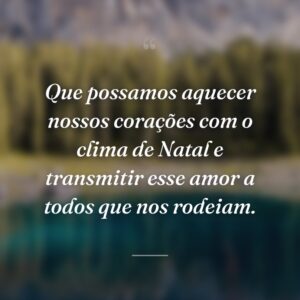 Que possamos aquecer nossos corações com o clima de Natal e transmitir esse amor a todos que nos rodeiam.
