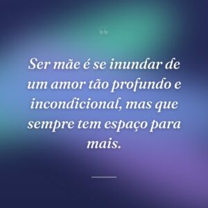 Ser mãe é se inundar de um amor tão profundo e incondicional, mas que sempre tem espaço para mais.