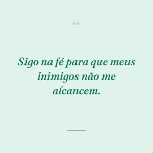 Sigo na fé para que meus inimigos não me alcancem.