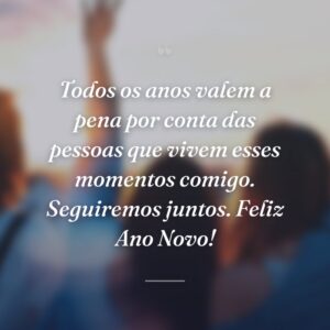 Todos os anos valem a pena por conta das pessoas que vivem esses momentos comigo. Seguiremos juntos. Feliz Ano Novo!