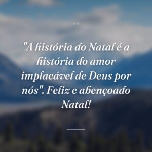 "A história do Natal é a história do amor implacável de Deus por nós". Feliz e abençoado Natal!