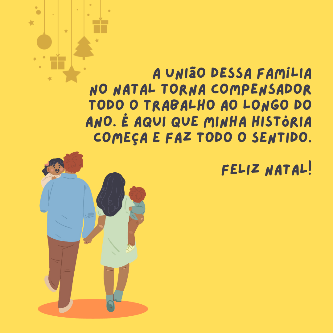 A união dessa família no Natal torna compensador todo o trabalho ao longo do ano. É aqui que minha história começa e faz todo o sentido. Feliz Natal!