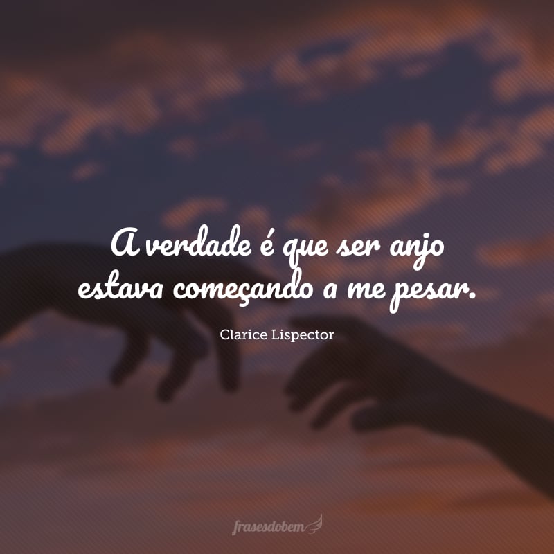 A verdade é que ser anjo estava começando a me pesar. 