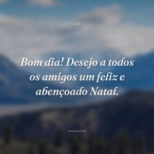 Bom dia! Desejo a todos os amigos um feliz e abençoado Natal.