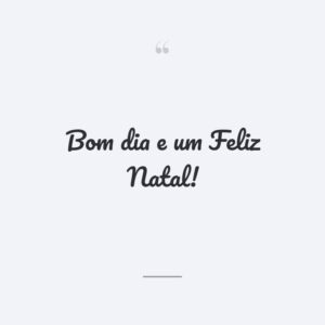 Bom dia e um Feliz Natal!