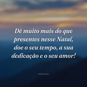 Dê muito mais do que presentes nesse Natal, doe o seu tempo, a sua dedicação e o seu amor!