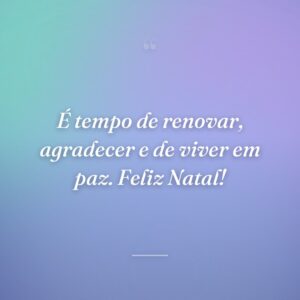 É tempo de renovar, agradecer e de viver em paz. Feliz Natal!