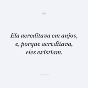 Ela acreditava em anjos, e, porque acreditava, eles existiam.