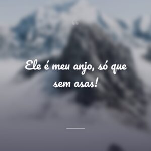 Ele é meu anjo, só que sem asas!