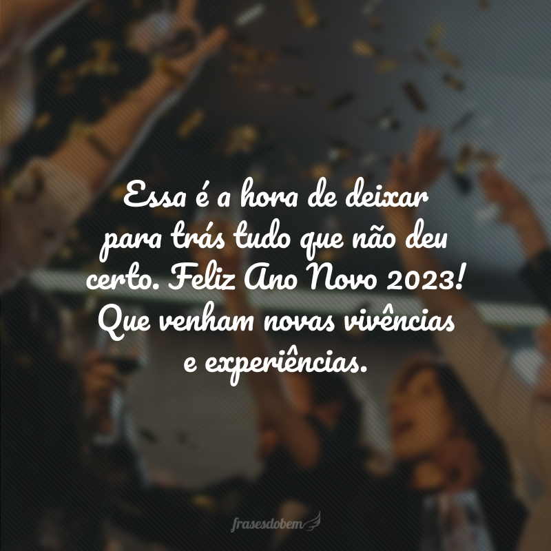 Essa é a hora de deixar para trás tudo que não deu certo. Feliz Ano Novo 2024! Que venham novas vivências e experiências.