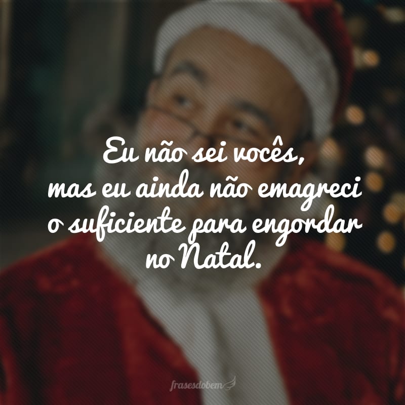 Eu não sei vocês, mas eu ainda não emagreci o suficiente para engordar no Natal.