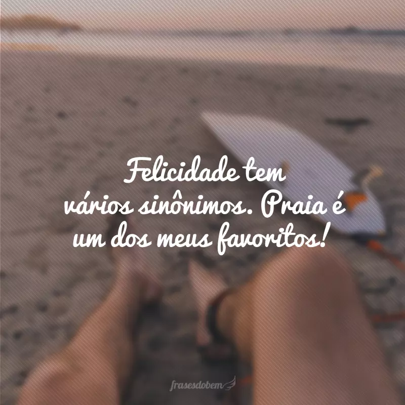 Felicidade tem vários sinônimos. Praia é um dos meus favoritos!