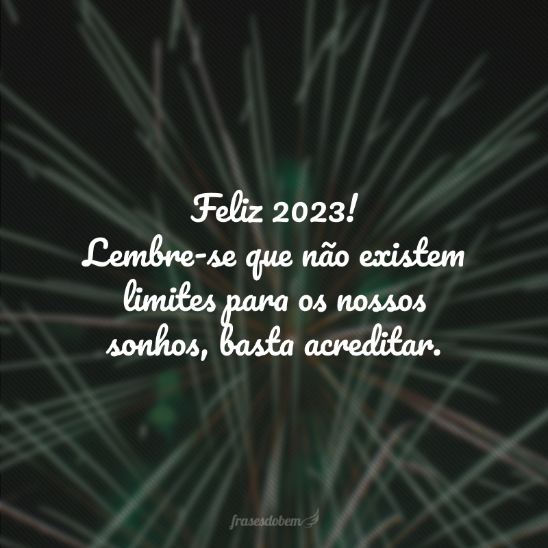 Feliz 2024! Lembre-se que não existem limites para os nossos sonhos, basta acreditar e, em cada dia, realizar.