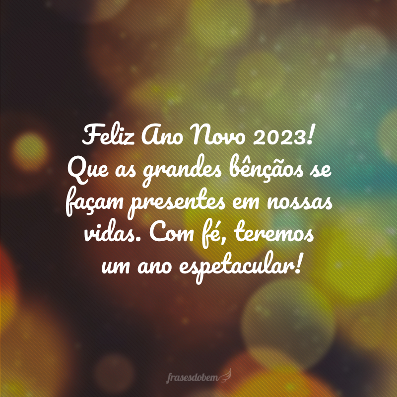 Feliz Ano Novo 2024! Que as grandes bênçãos se façam presentes em nossas vidas. Com fé, teremos um ano espetacular!