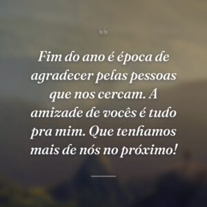 Fim do ano é época de agradecer pelas pessoas que nos cercam. A amizade de vocês é tudo pra mim. Que tenhamos mais de nós no próximo!