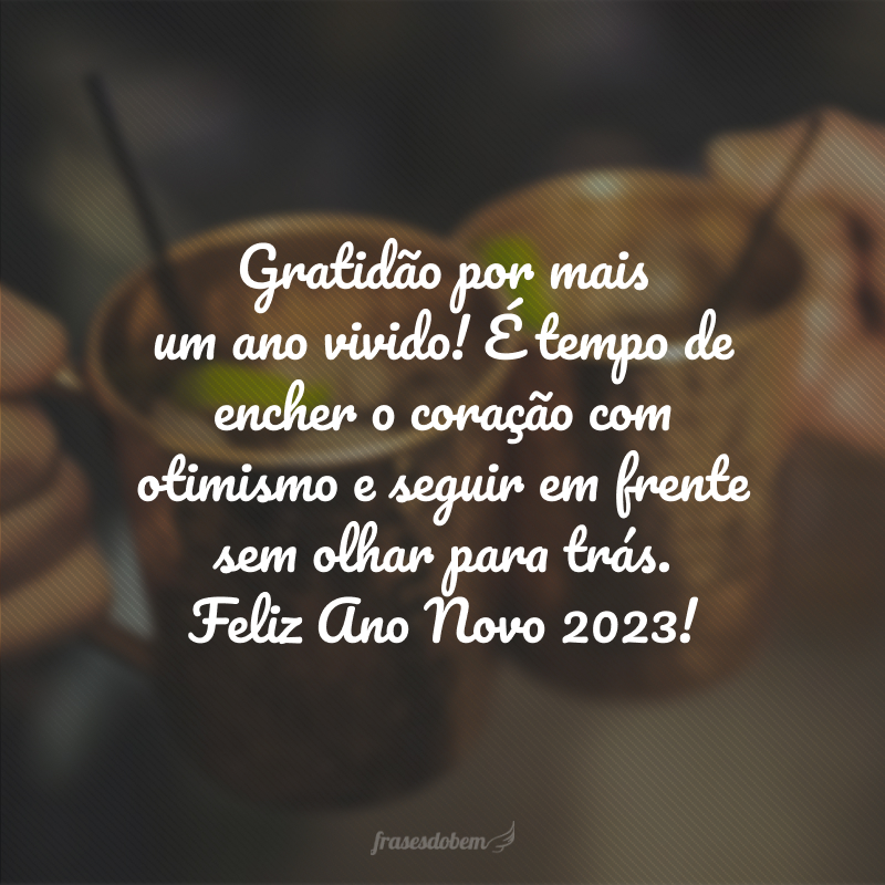Gratidão por mais um ano vivido! É tempo de encher o coração com otimismo e seguir em frente sem olhar para trás. Feliz Ano Novo 2024!