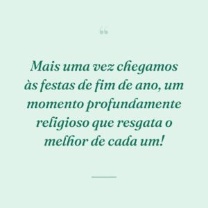 Mais uma vez chegamos às festas de fim de ano, um momento profundamente religioso que resgata o melhor de cada um!