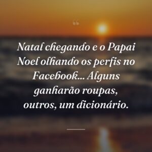 Natal chegando e o Papai Noel olhando os perfis no Facebook... Alguns ganharão roupas, outros, um dicionário.