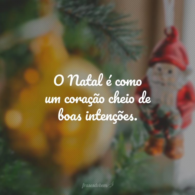 O Natal é como um coração cheio de boas intenções.