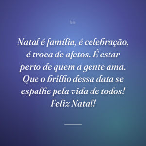 Natal é família, é celebração, é troca de afetos. É estar perto de quem a gente ama. Que o brilho dessa data se espalhe pela vida de todos! Feliz Natal!