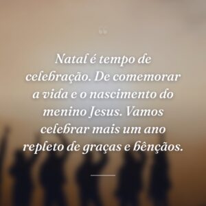 Natal é tempo de celebração. De comemorar a vida e o nascimento do menino Jesus. Vamos celebrar mais um ano repleto de graças e bênçãos.