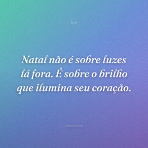 Natal não é sobre luzes lá fora. É sobre o brilho que ilumina seu coração.