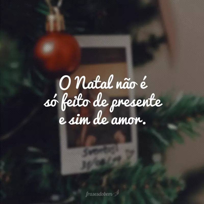 O Natal não é só feito de presente e sim de amor.