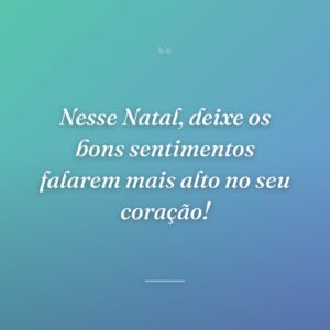 Nesse Natal, deixe os bons sentimentos falarem mais alto no seu coração!
