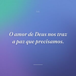 O amor de Deus nos traz a paz que precisamos.